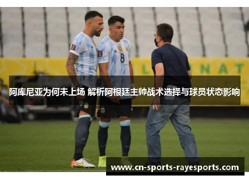 阿库尼亚为何未上场 解析阿根廷主帅战术选择与球员状态影响 阿库尼亚为何未上场 解析阿根廷主帅战术选择与球员状态影响