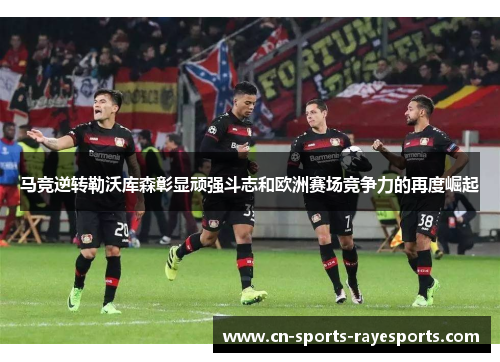 马竞逆转勒沃库森彰显顽强斗志和欧洲赛场竞争力的再度崛起
