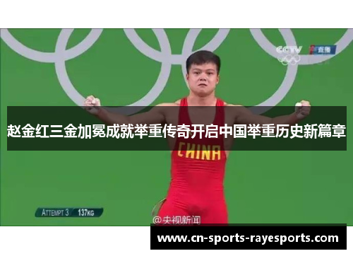 赵金红三金加冕成就举重传奇开启中国举重历史新篇章 赵金红三金加冕成就举重传奇开启中国举重历史新篇章