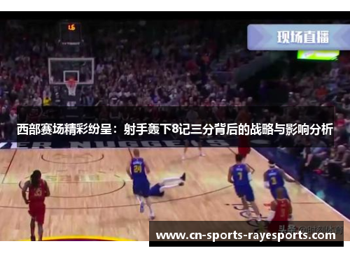 西部赛场精彩纷呈：射手轰下8记三分背后的战略与影响分析