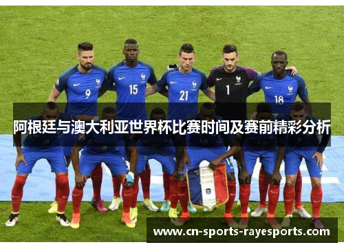 阿根廷与澳大利亚世界杯比赛时间及赛前精彩分析 阿根廷与澳大利亚世界杯比赛时间及赛前精彩分析