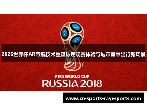 2026世界杯AR导航技术重塑球迷观赛体验与城市智慧出行新场景
